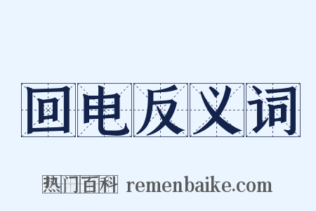 回电反义词是什么意思的图片